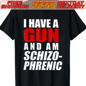 I Have A Gun And Am Schizo Phrenic Shirt