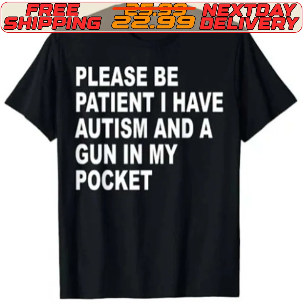 Please Be Patient I Have Autism And A Gun In My Pocket Shirt