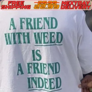 A Friend With Weed Is A Friend Indeed Shirt