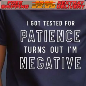 I Got Tested For Patience Turns Out I'm Negative Shirt