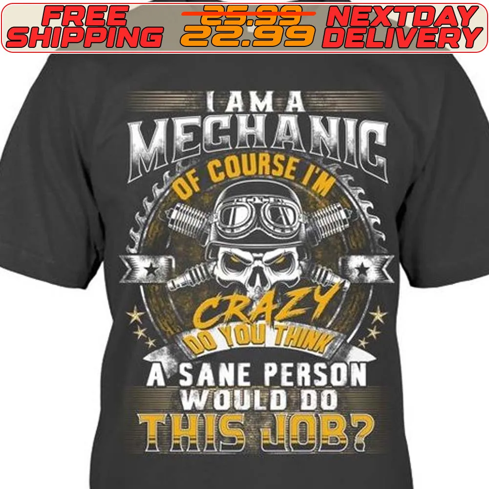 Skull I Am A Mechanic of Course I’m Crazy Do You Think A Sane Person Would Do This Job Shirt