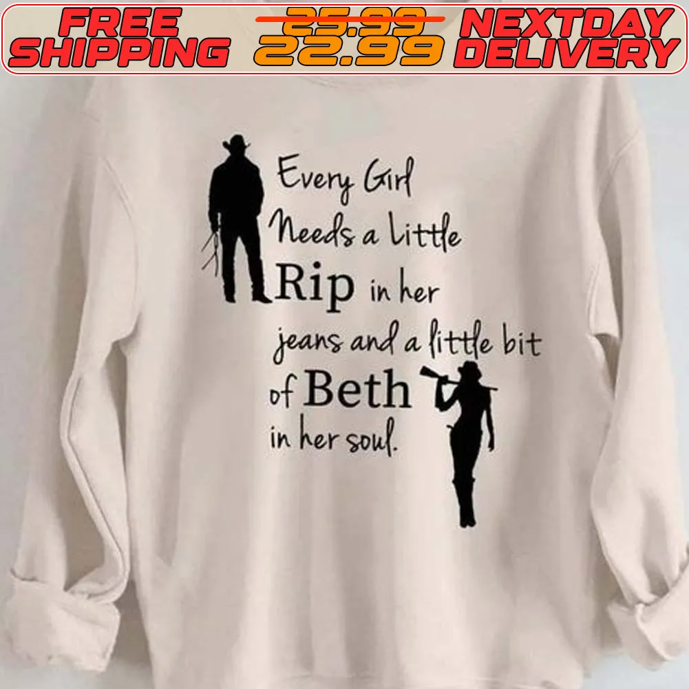 Every Girl Needs A Little Rip In Her Jeans And A Little Bit Of Beth In Her Soul Shirt