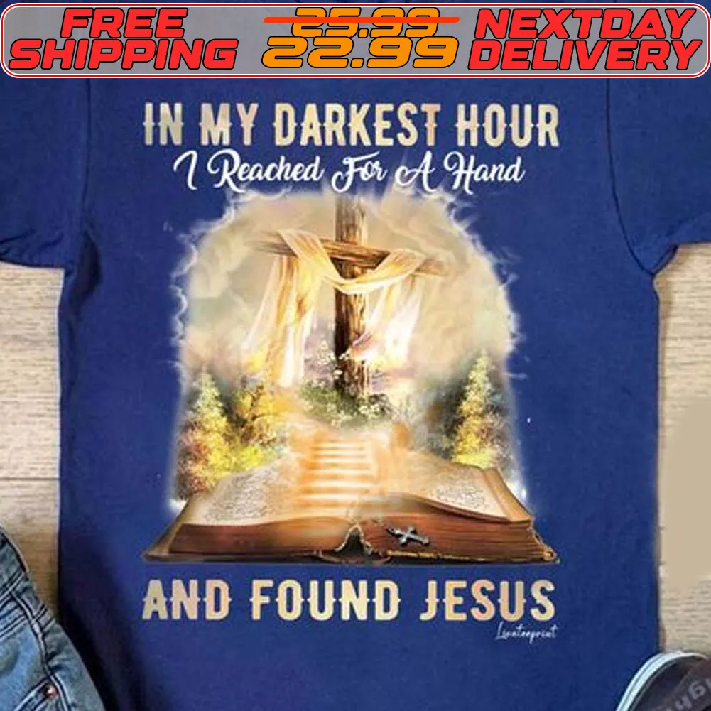 In My Darkest Hour Reached For Of Hand And Found Jesus Shirt
