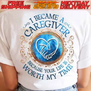 I Became A Caregiver Because Your Life Is Worth My Time Shirt