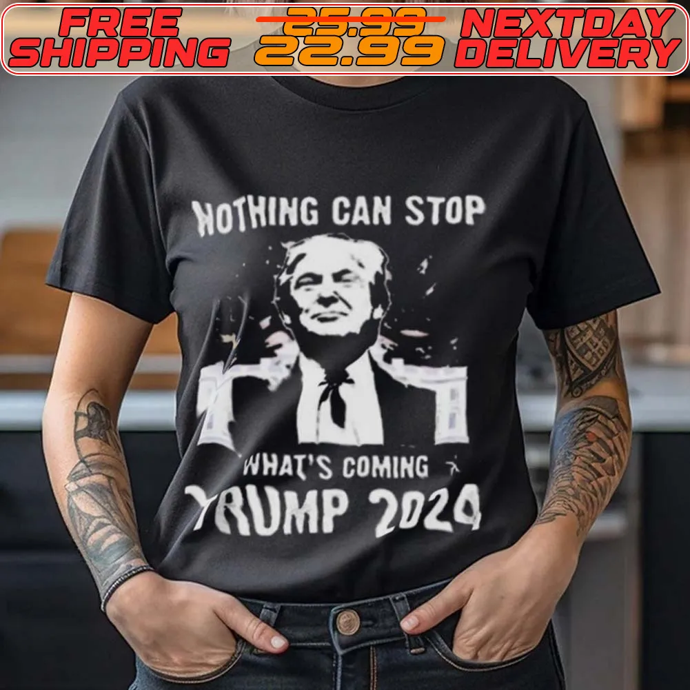 Nothing Can Stop What’s Coming Trump 2024 Shirt