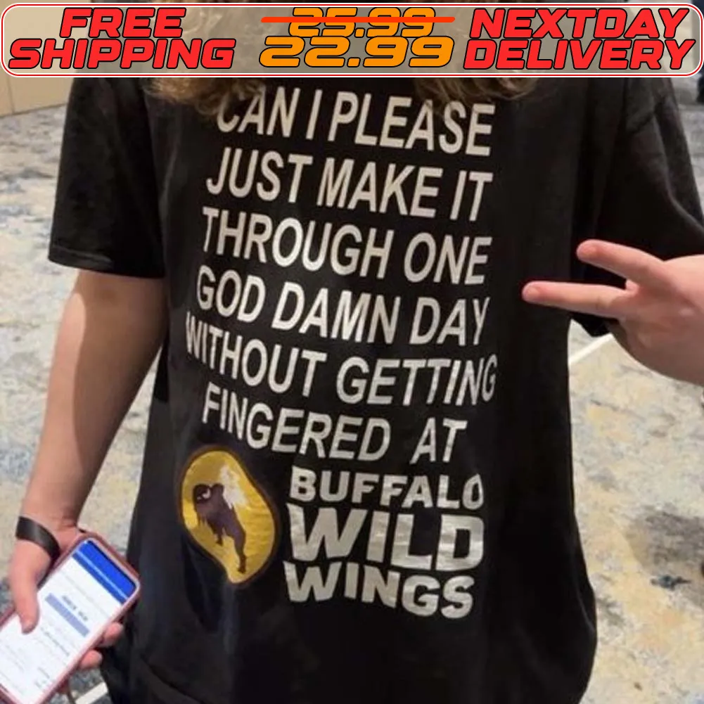 Can I Please Just Make It Through One God Damn Day Mithout Getting Fingered At Buffalo Wild Wings Shirt