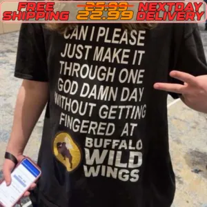 Can I Please Just Make It Through One God Damn Day Mithout Getting Fingered At Buffalo Wild Wings Shirt