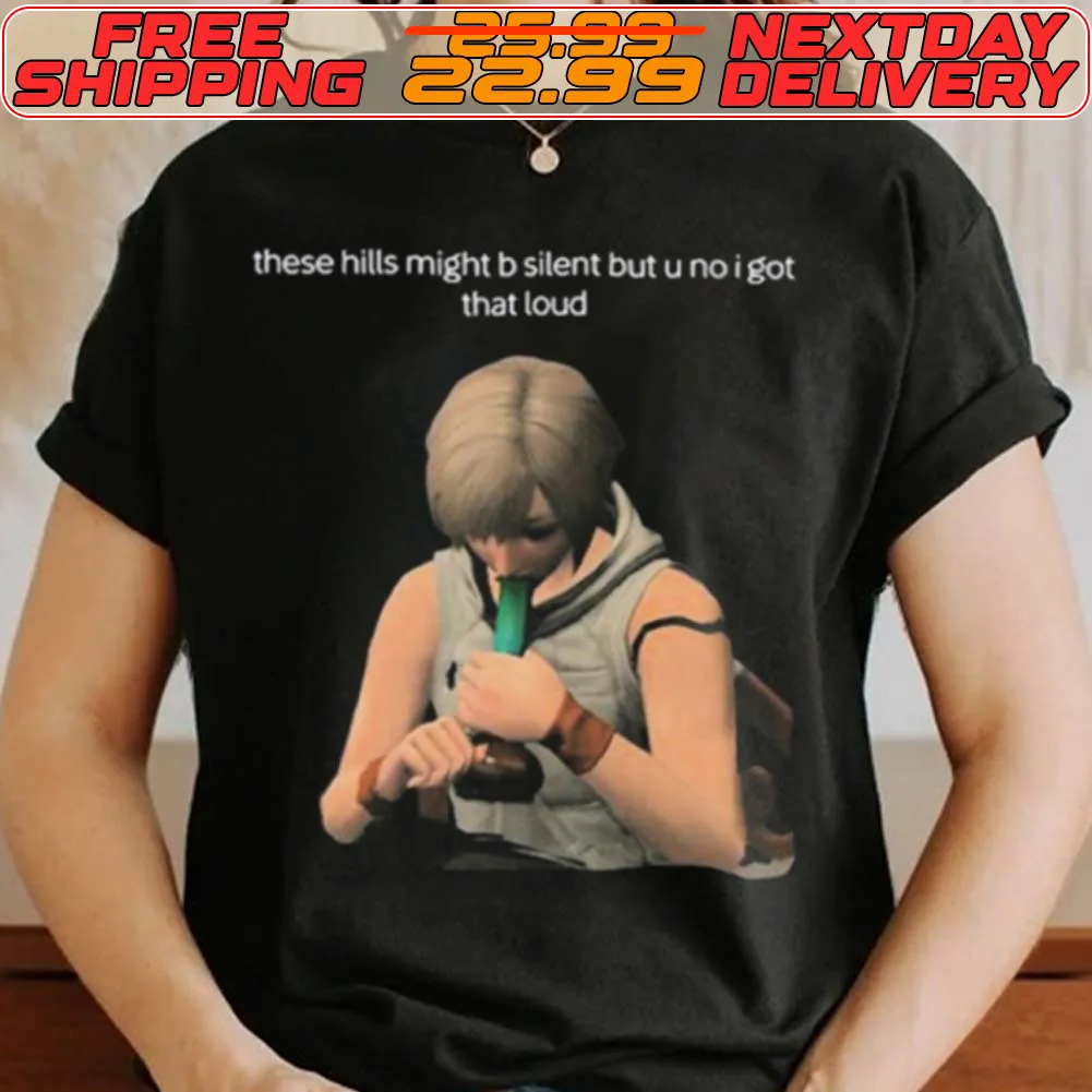 These Hills Might B Silent But U No I Got That Loud Shirt_