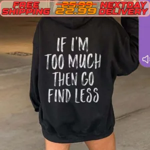 If I'm Too Much Then Go Find Less Shirt