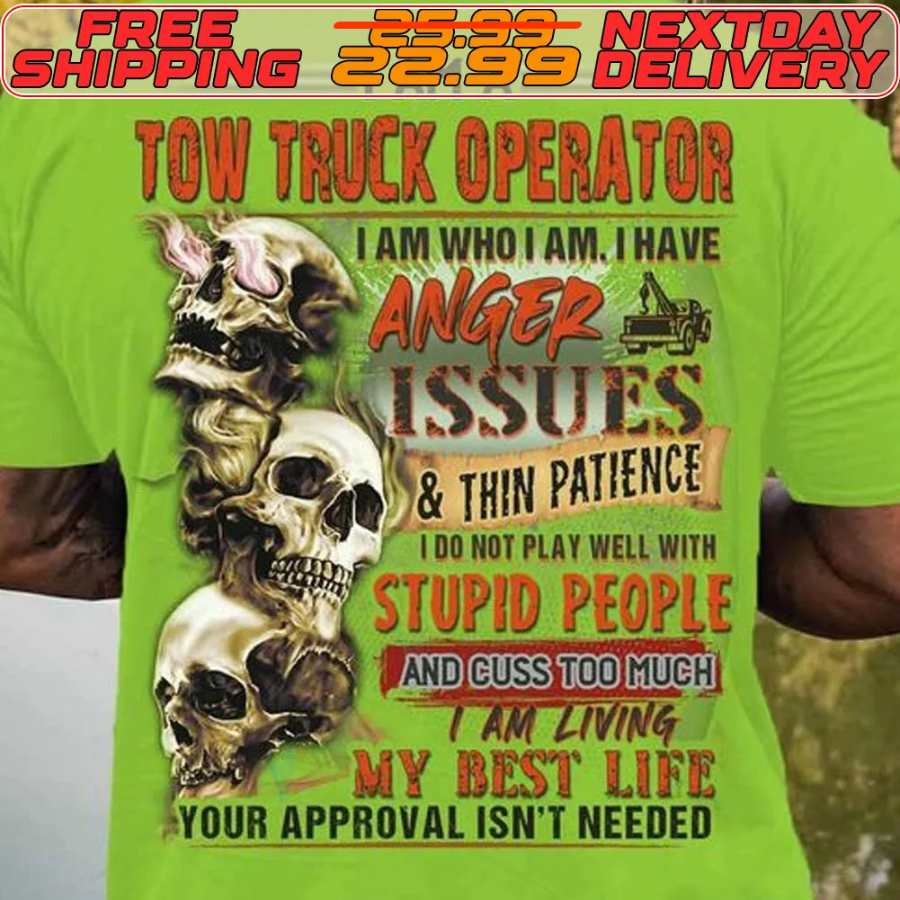 Skull I Am A Tow Truck Operator I Am Who I Am I Have Issues And Thin Patience 100 Atplay Well Wite Stupid People Ancicuss Too Much Am Living My Best Life Your Approval Isn't Needed Shirt