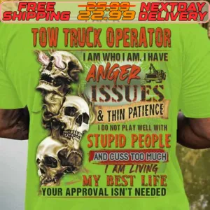 Skull I Am A Tow Truck Operator I Am Who I Am I Have Issues And Thin Patience 100 Atplay Well Wite Stupid People Ancicuss Too Much Am Living My Best Life Your Approval Isn't Needed Shirt