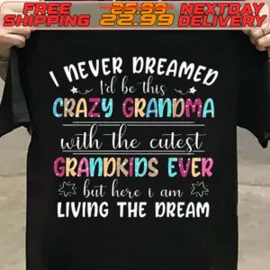 I Never Dreamed Til Be This Crazy Grandma With The Cutest Grandkids Ever But Here I Am Living The Dream Shirt