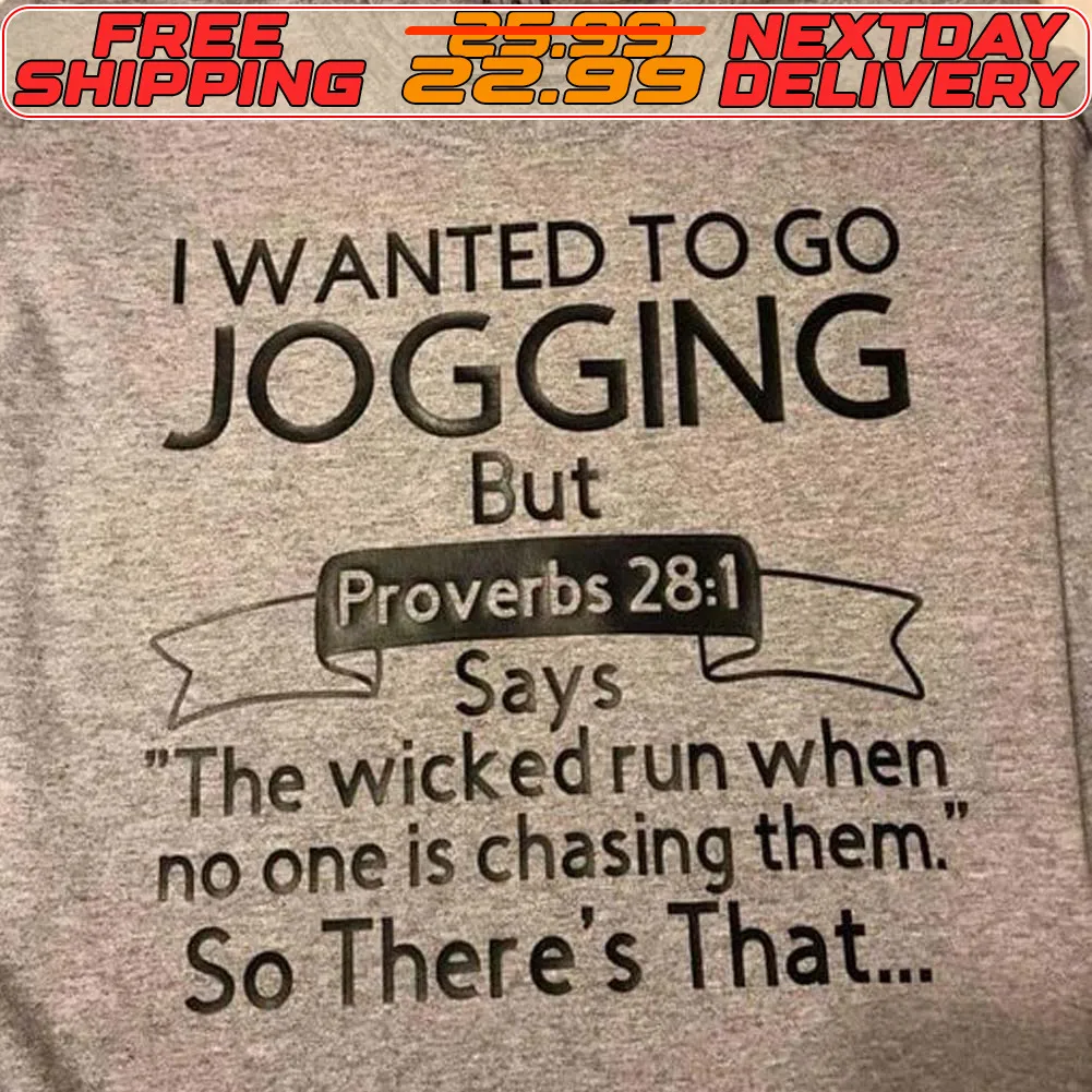 I Wanted To Go Jogging But Proverbs 28 1 Says The Wicked Run When No One Is Chasing Them So There's That Shirt