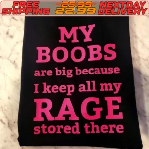 My Boobs Are Big Because I Keep All My Rage Stored There Shirt
