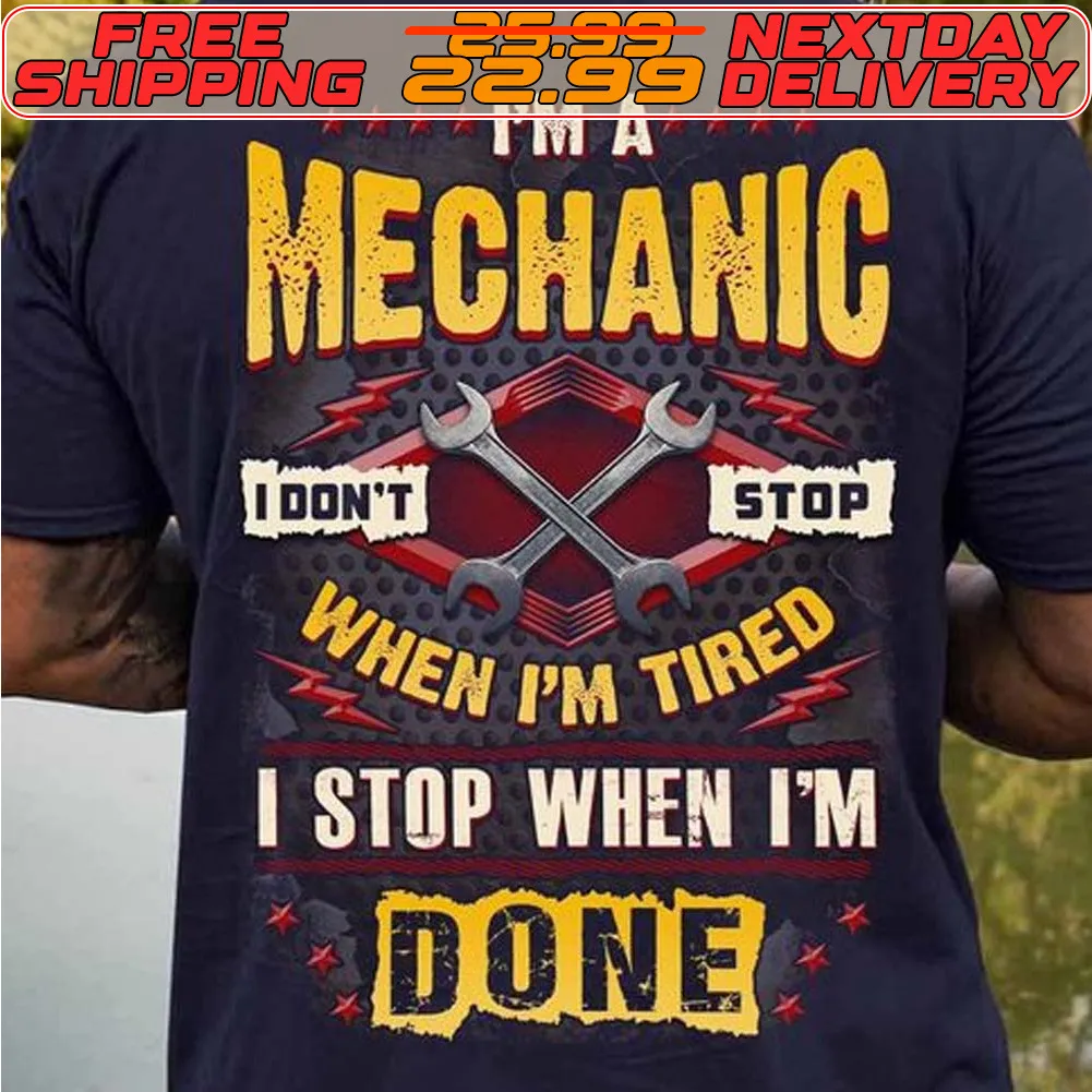 I'm A Mechanic I Don't Stop When I'm Tired I Stop When I'm Done Shirt
