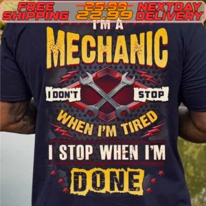 I'm A Mechanic I Don't Stop When I'm Tired I Stop When I'm Done Shirt