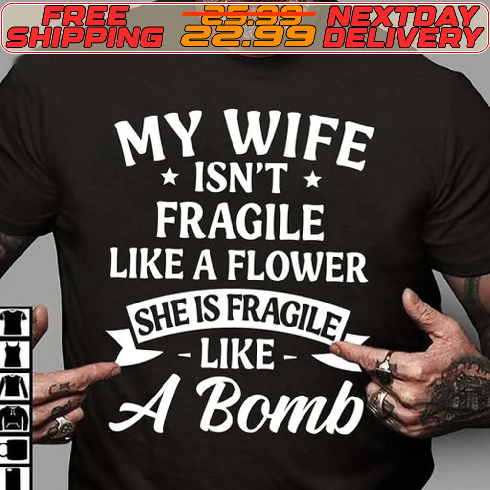 My Wife Isn't Fragile Like A Flower She Is Fragile Like A Bomb Shirt