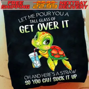 Turtle Let Me Pour You A Tall Glass Of Get Over It Oh And Here’s A Straw So You Can Suck It Up Shirt