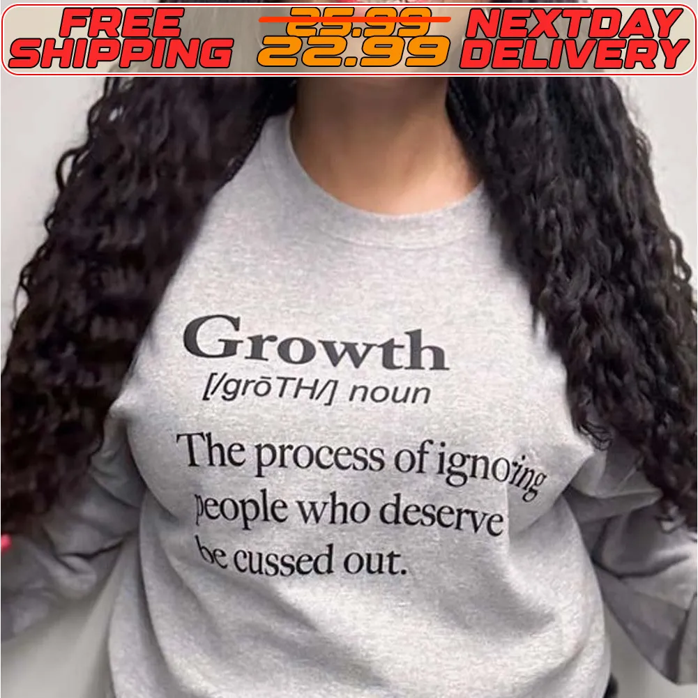Growth Noun The Process Of Igno Cople Who Deserve Cussed Out Shirt