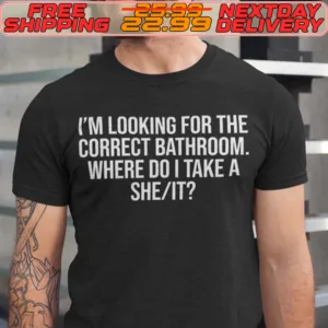 I'm Looking For The Correct Bathroom. Where Do I Take A She It Shirt