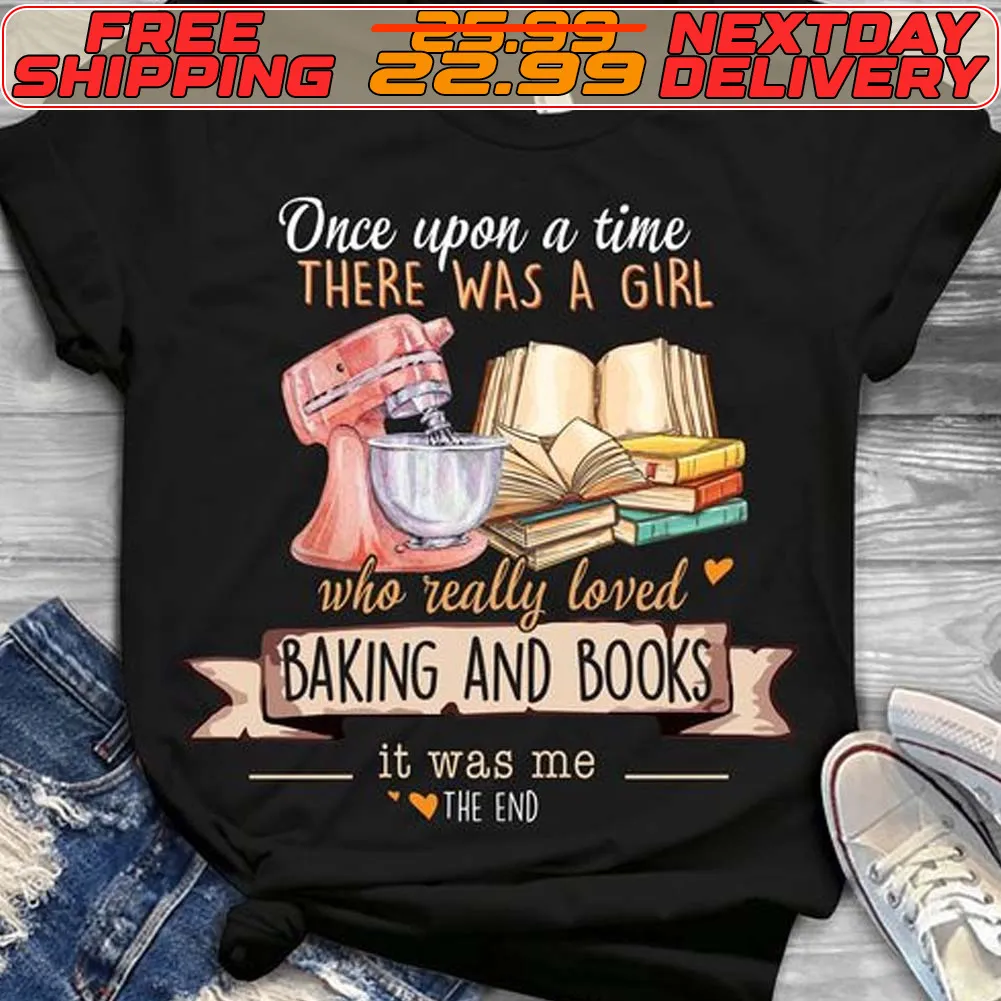 Once Upon A Time There Was A Girl Who Really Loved Baking And Books It Was Me Shirt