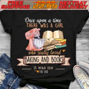 Once Upon A Time There Was A Girl Who Really Loved Baking And Books It Was Me Shirt