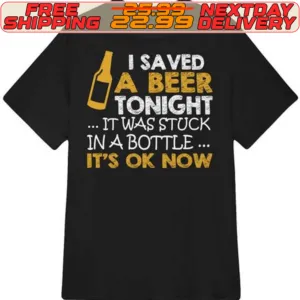 I Saved A Beer Tonight It Was Stuck In A Bottle It's Ok Now Shirt
