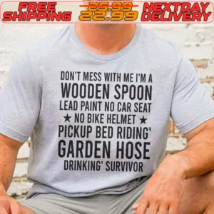 Don't Mess With Me Γμα Wooden Spoon Lead Paint No Car Seat No Bike Helmet Pickup Bed Riding Garden Hose Drinking Survivor Shirt