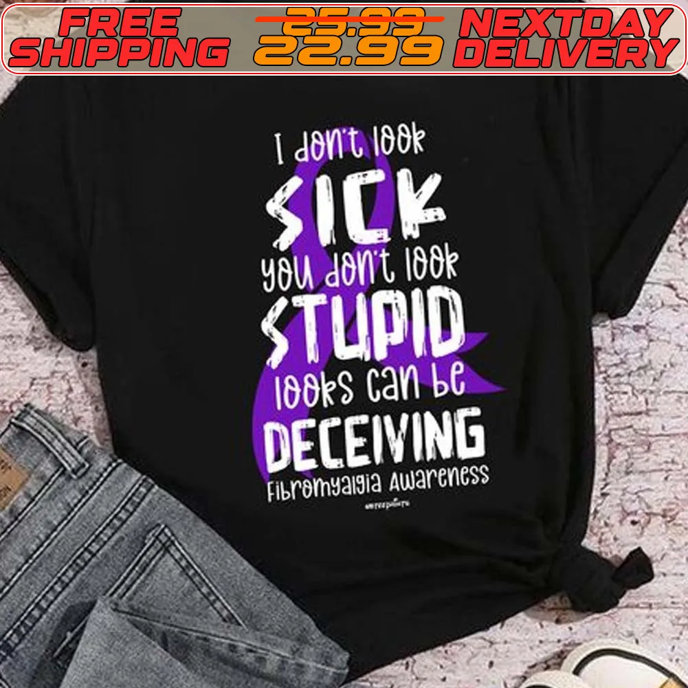 I Don't Look Sick You Don't Look Stupid Looks Can Be Deceiving fibromyalgia Awareness Shirt
