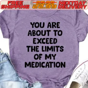 You Are About To Exceed The Limits Of My Medication Vintage Shirt