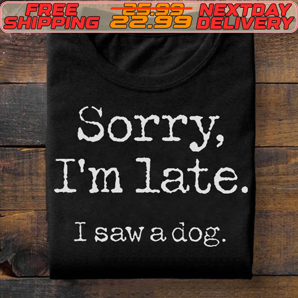 Sorry I'm Late I Saw A Dog Shirt