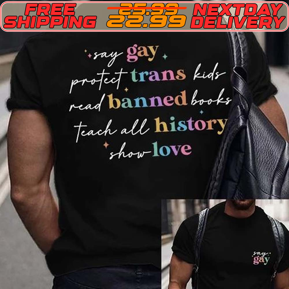 Say Gay Protect Trans Kidr Read Banned Books Teach All History Shos Love Shirt Say Gay Protect Trans Kidr Read Banned Books Teach All History Shos Love Shirt