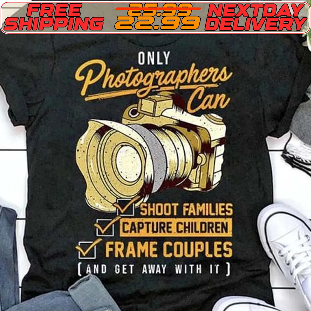 Only Photographers Can Shoot Families Capture Children Frame Couples And Get Away With It Shirt