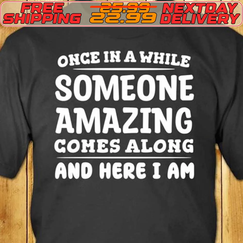 Once In A While Someone Amazing Comes Along And Here I Am Shirt