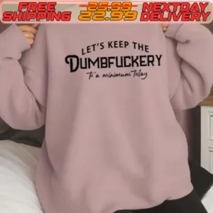 Let's Keep The Dumbfuckery Shirt