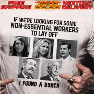 If We're Looking For Some Non Essential Workers To Lay Off I Found A Bunch Shirt