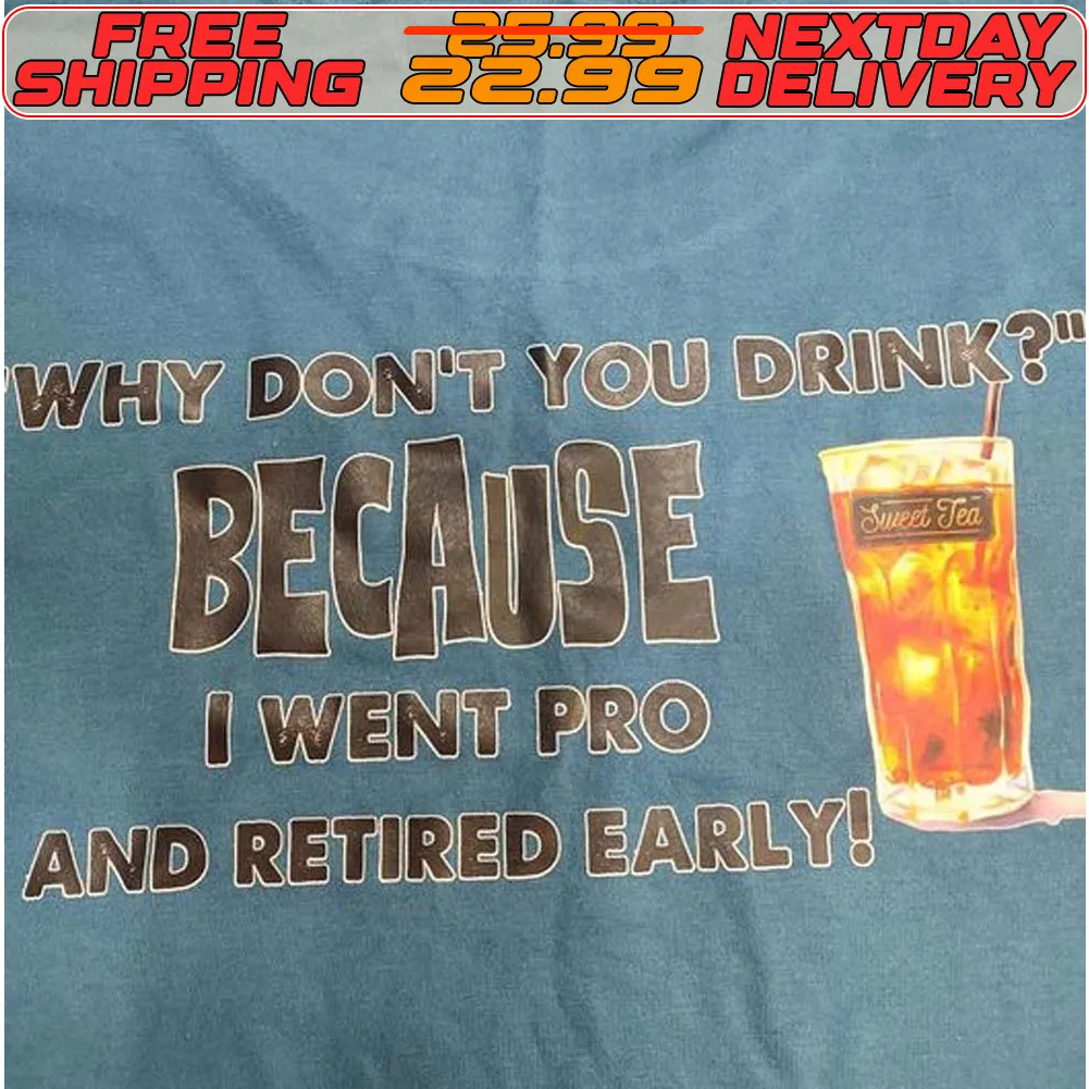 Why Don't You Drink Because I Went Pro And Retired Early Shirt