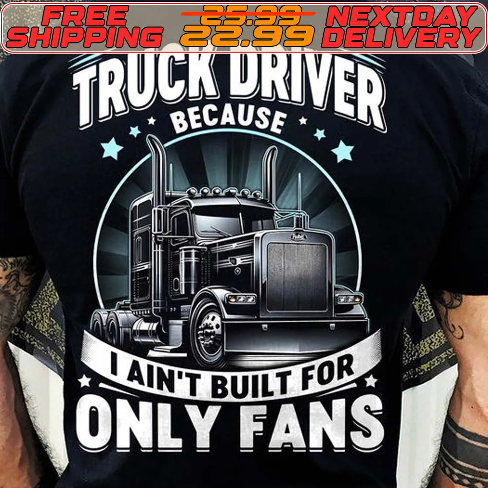 Truck Driver Because I Ain’t Built For Only Fans Shirt
