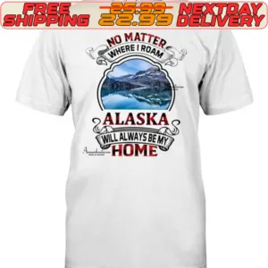 No Matter Where I Roam Alaskas Will Always Be My Home Shirt