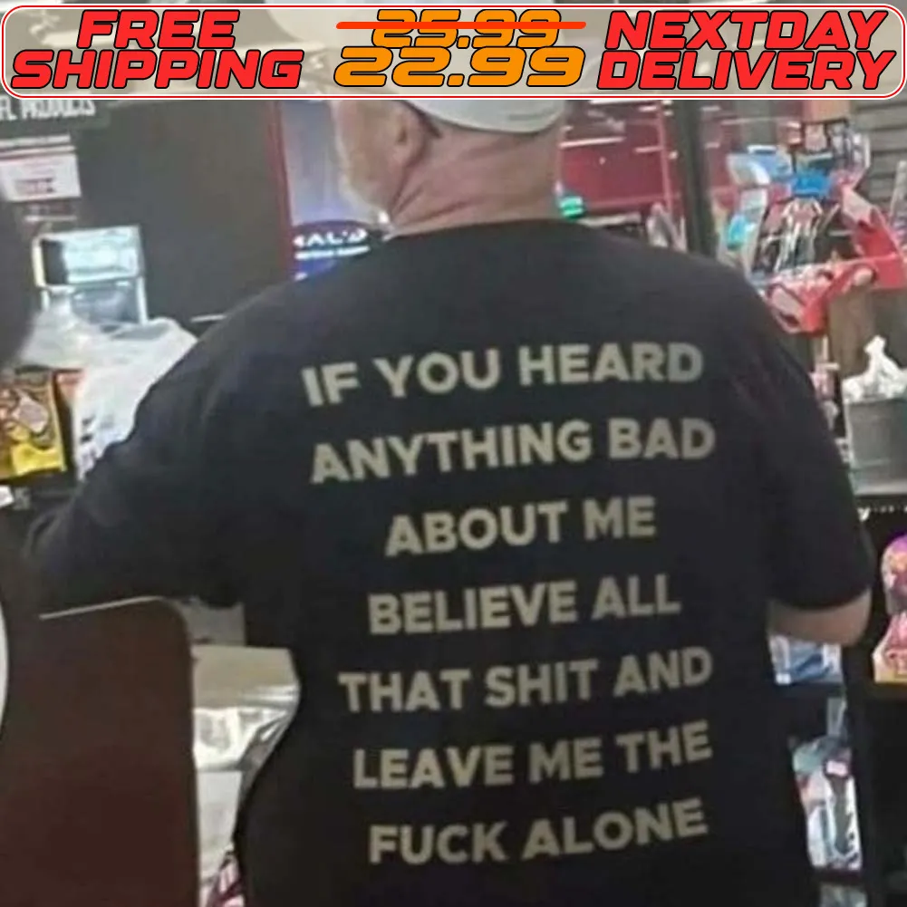 If You Heard Anything Bad About Me Believe All That Shit And Leave Me The Fuck Alone Shirt