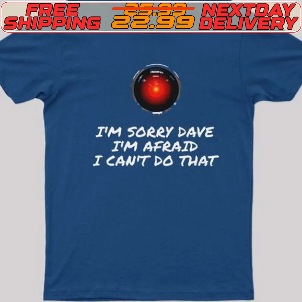 I'm Sorry Dave I'm Afraid I Can't Do That Shirt