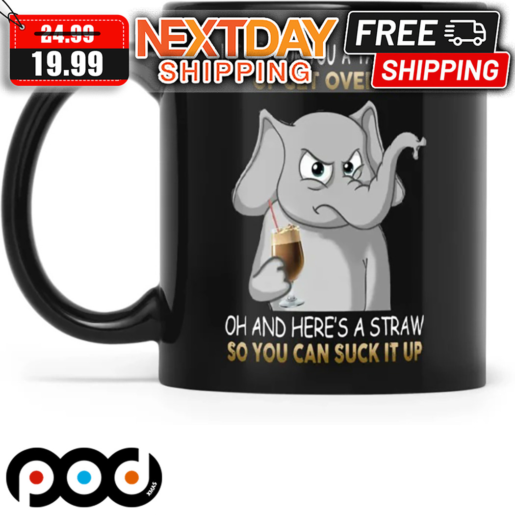 Elephant Let Me Pour You A Tall Glass Of Get Over It Mug