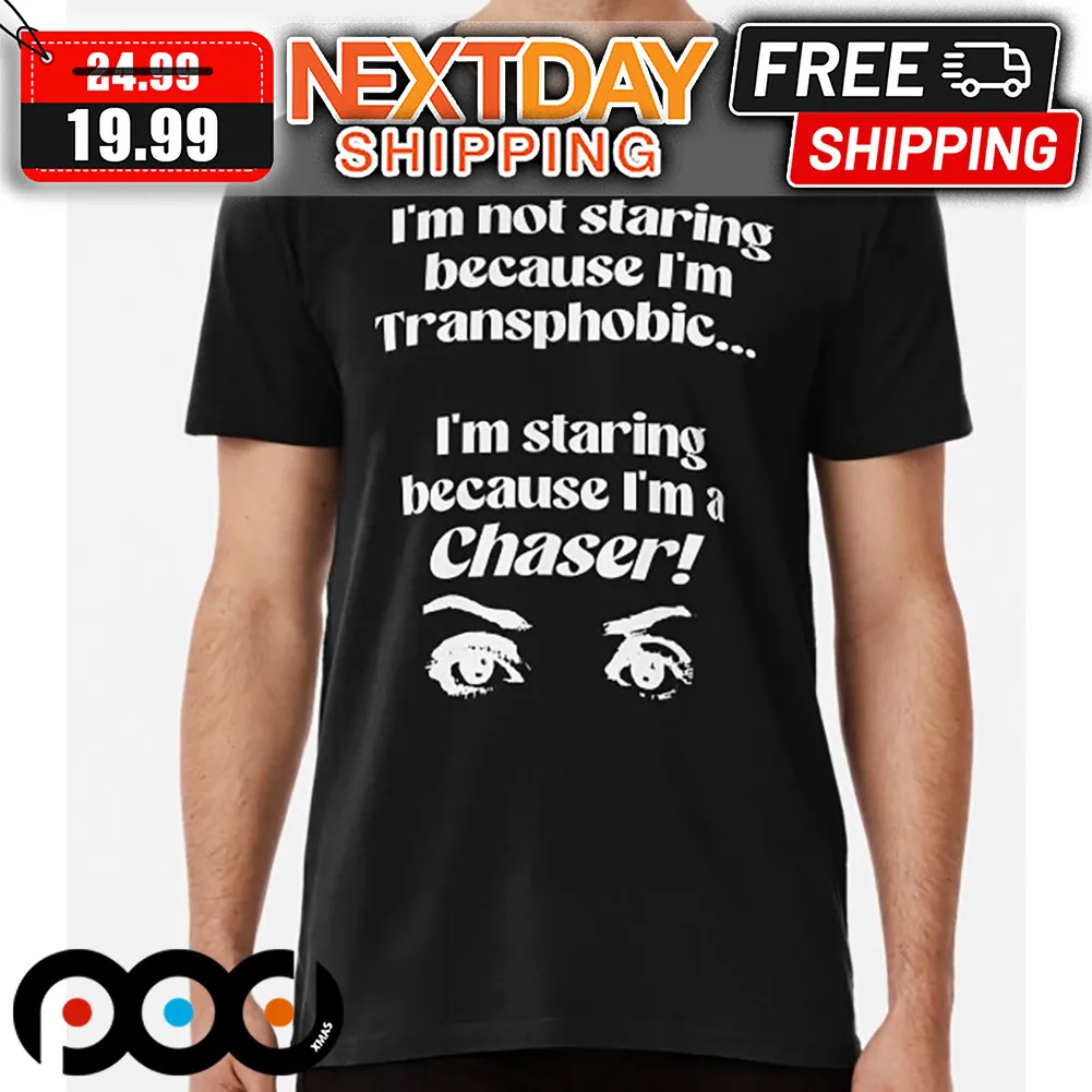 I'm Not Starting Because I'm Transphobic I'm Starting Because I'm A Chaser Shirt