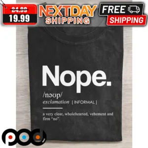 Nope Exclamation Informal A Very Clear Wholehearted Vehement And Firm No Shirt