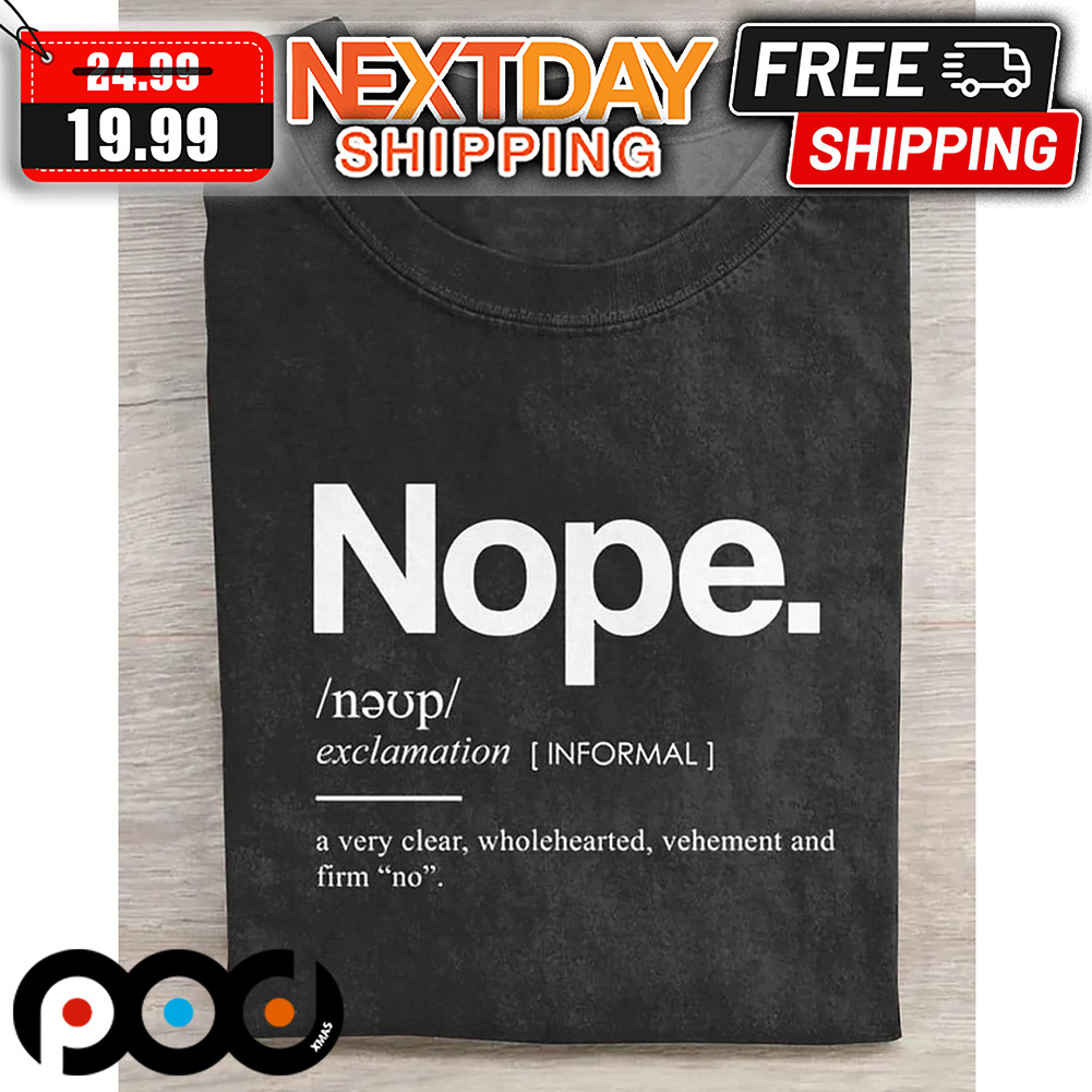 Nope Exclamation Informal A Very Clear Wholehearted Vehement And Firm No Shirt