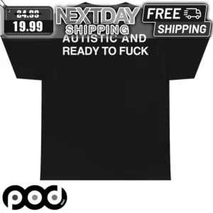 Autistic And Ready To Fuck Shirt