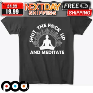 Shut The Fuck Up And Meditate Yoga Shirt