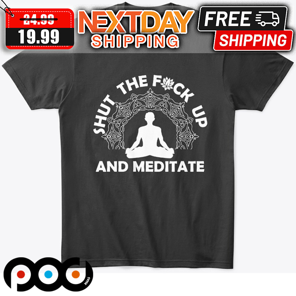 Shut The Fuck Up And Meditate Yoga Shirt