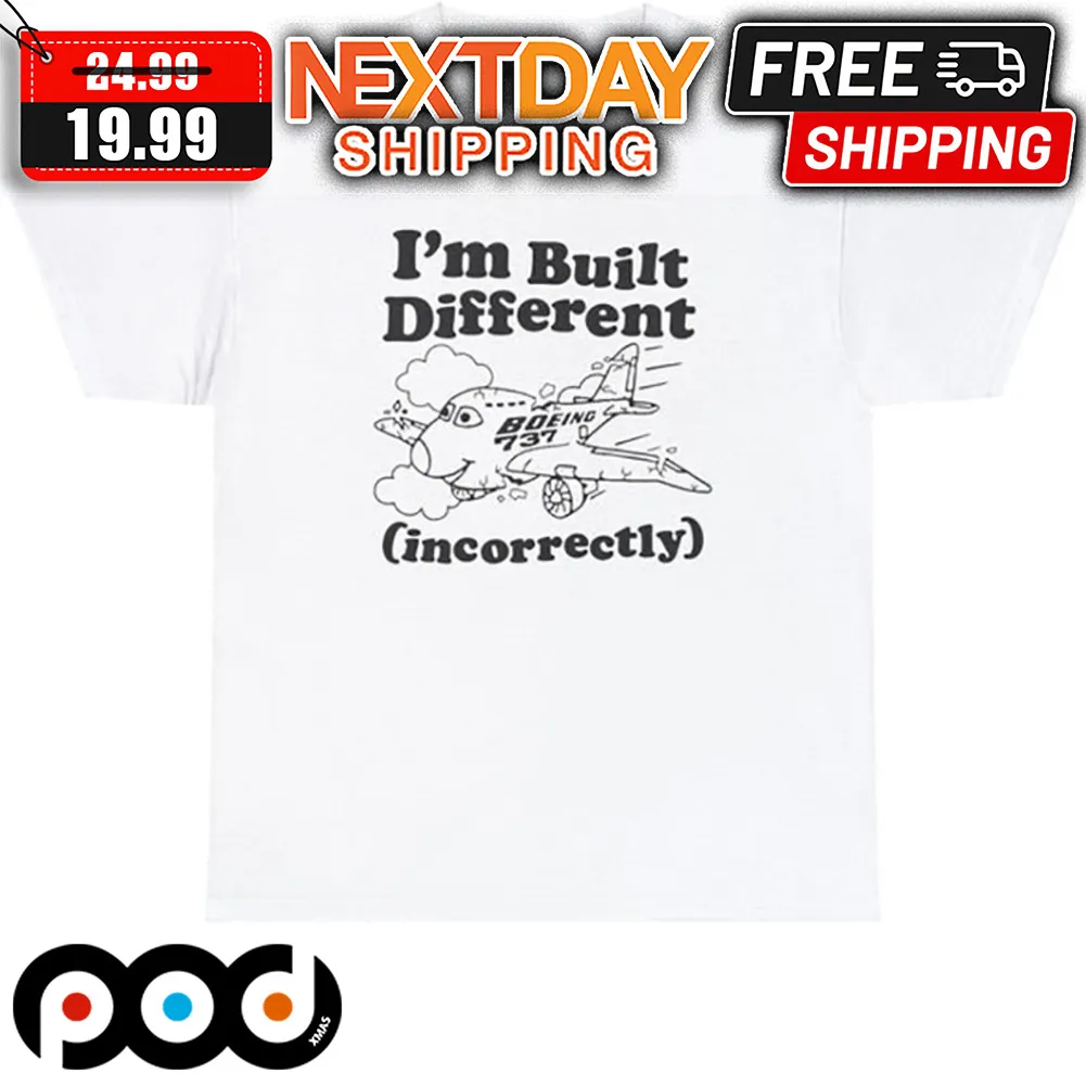 Boeing 737 I'm Built Different Incorrectly Shirt