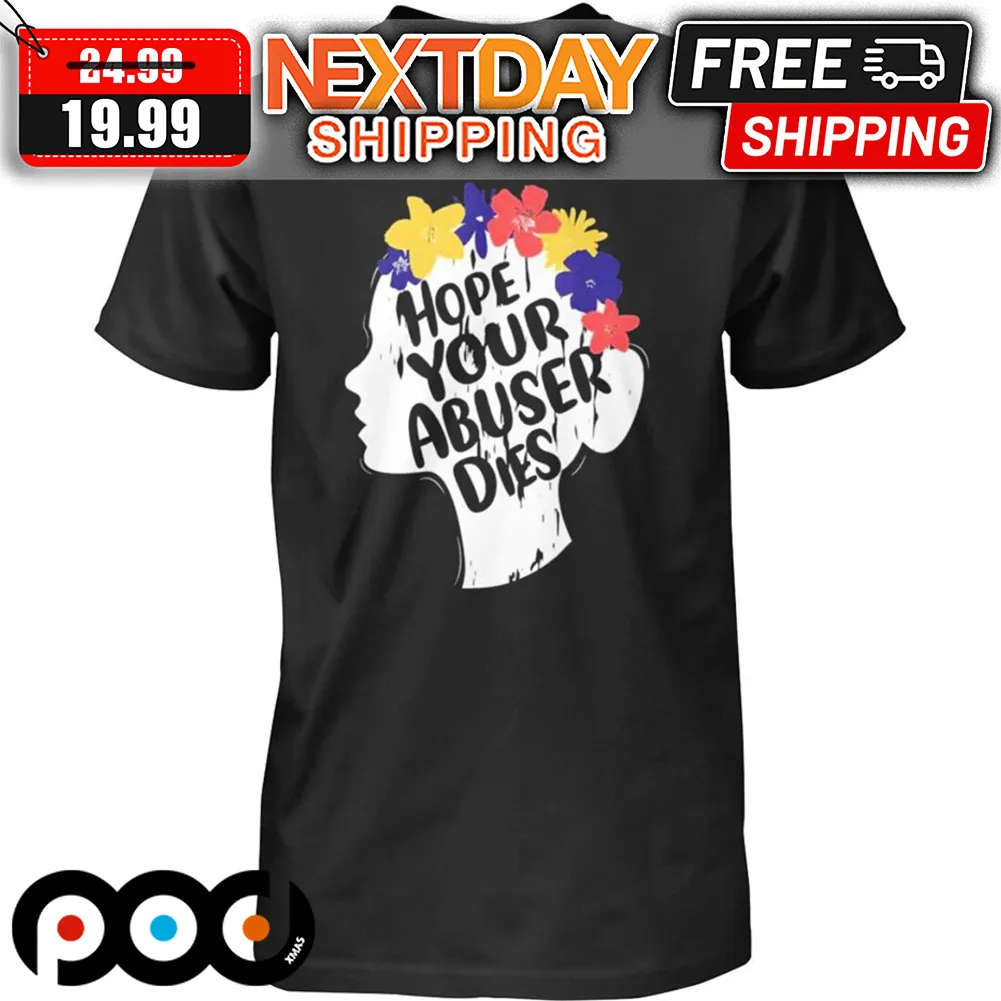 Hope Your Abuser Dies Shirt